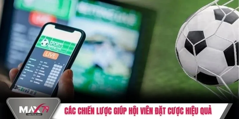 Các chiến lược giúp hội viên đặt cược hiệu quả