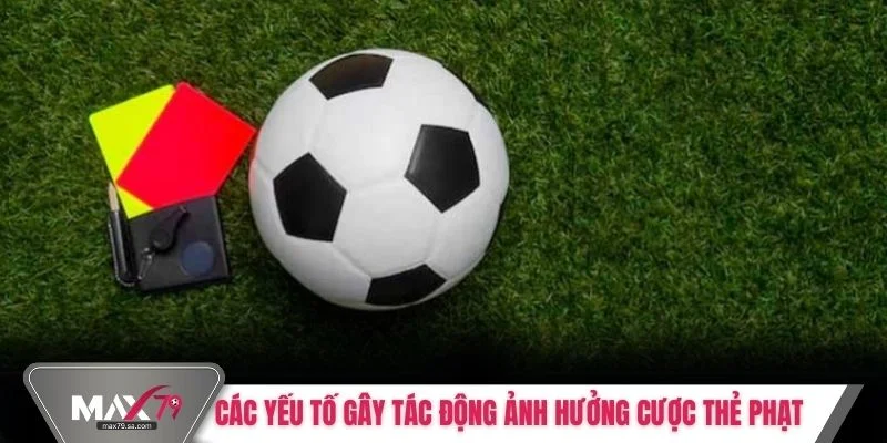 Các yếu tố gây tác động ảnh hưởng cược thẻ phạt 