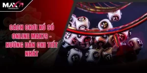 Cách Chơi Xổ Số Online Max79 - Hướng Dẫn Chi Tiết Nhất