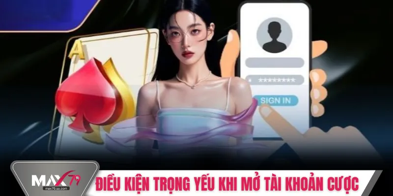 Điều kiện trọng yếu khi mở tài khoản cược