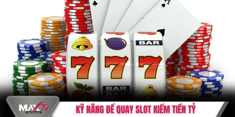 Kỹ năng để quay slot kiếm tiền tỷ