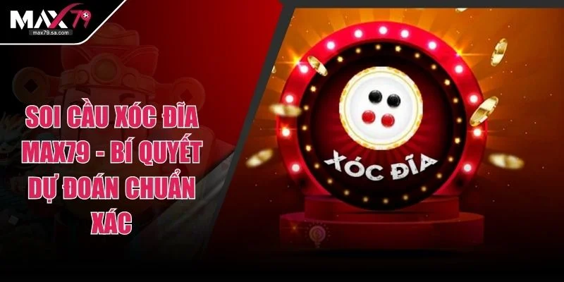 Soi Cầu Xóc Đĩa Max79 - Bí Quyết Dự Đoán Chuẩn Xác