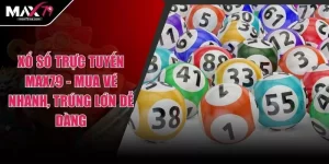 Xổ Số Trực Tuyến Max79 - Mua Vé Nhanh, Trúng Lớn Dễ Dàng